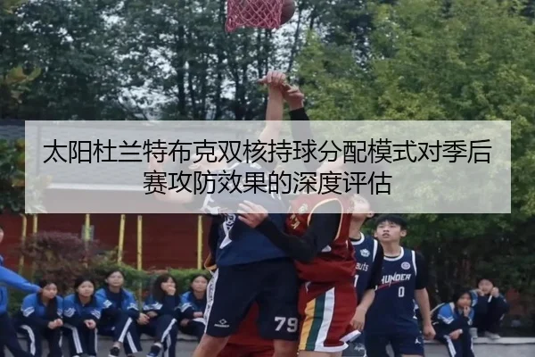 太阳杜兰特布克双核持球分配模式对季后赛攻防效果的深度评估