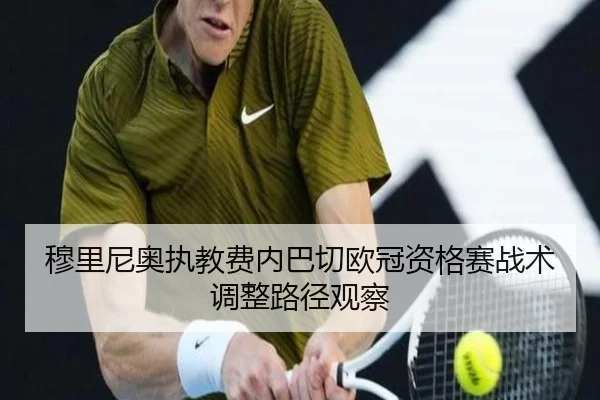 穆里尼奥执教费内巴切欧冠资格赛战术调整路径观察